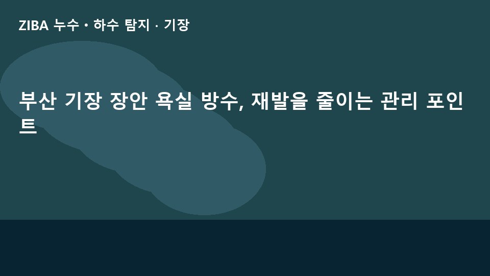 부산 기장 장안 욕실 방수, 재발을 줄이는 관리 포인트